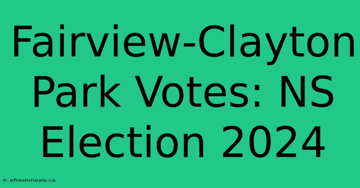 Fairview-Clayton Park Votes: NS Election 2024