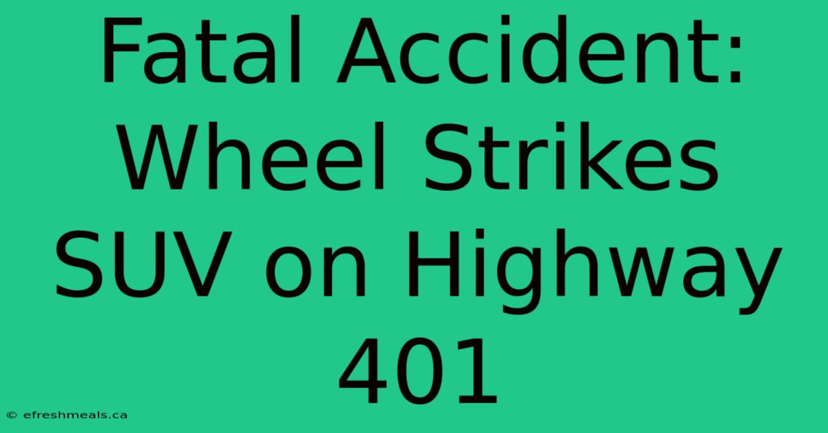 Fatal Accident: Wheel Strikes SUV On Highway 401