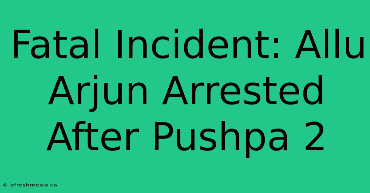 Fatal Incident: Allu Arjun Arrested After Pushpa 2