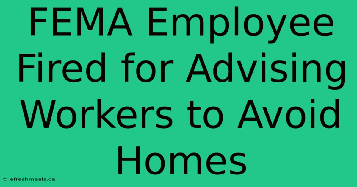 FEMA Employee Fired For Advising Workers To Avoid Homes 