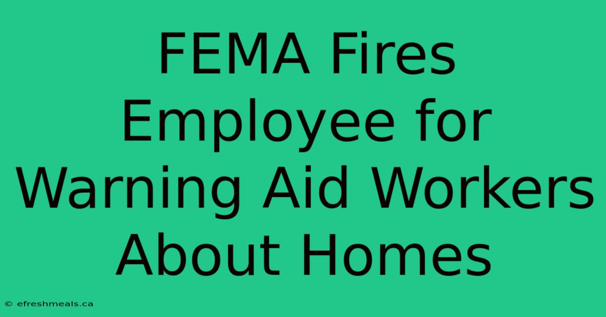 FEMA Fires Employee For Warning Aid Workers About Homes