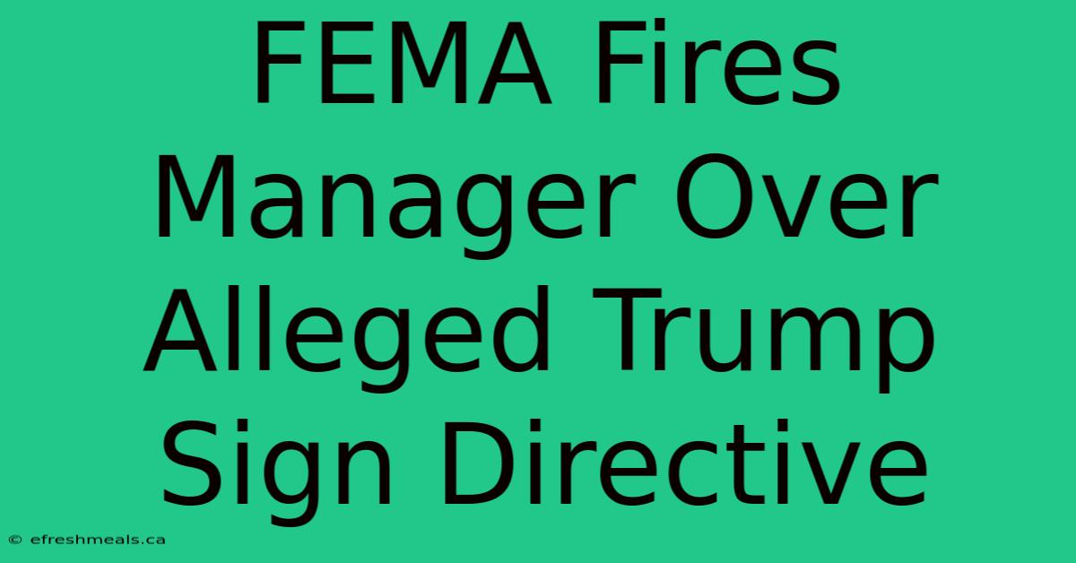 FEMA Fires Manager Over Alleged Trump Sign Directive