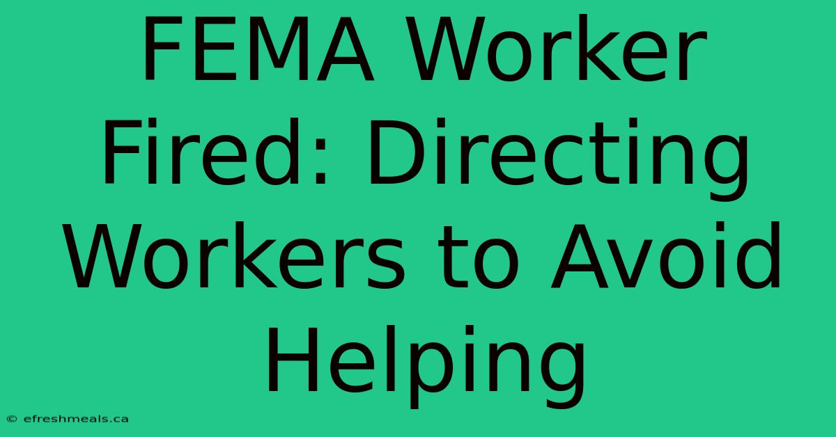 FEMA Worker Fired: Directing Workers To Avoid Helping