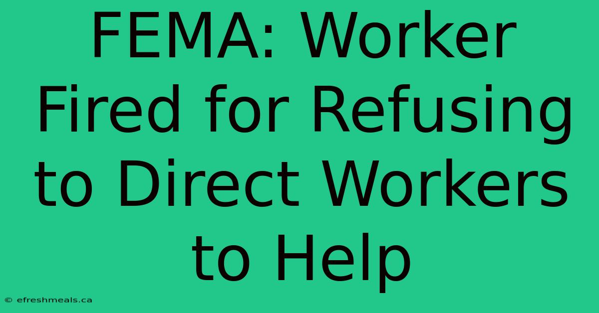 FEMA: Worker Fired For Refusing To Direct Workers To Help 