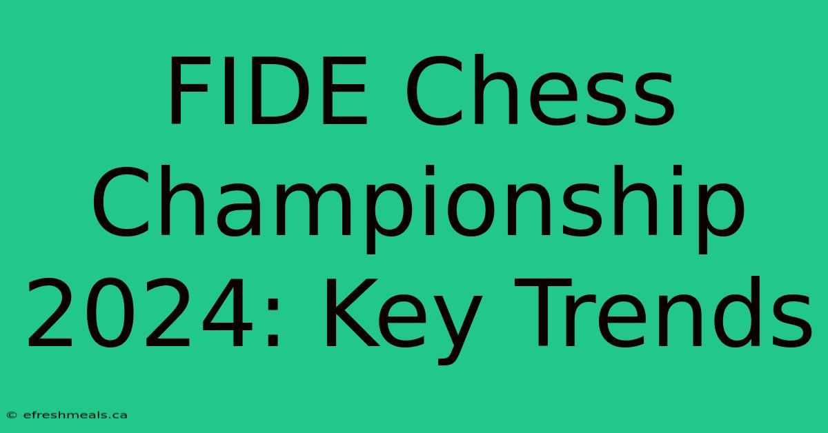 FIDE Chess Championship 2024: Key Trends