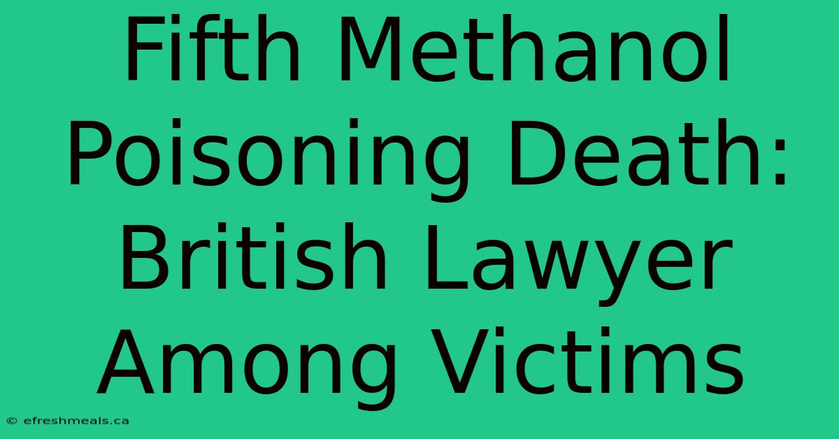 Fifth Methanol Poisoning Death: British Lawyer Among Victims