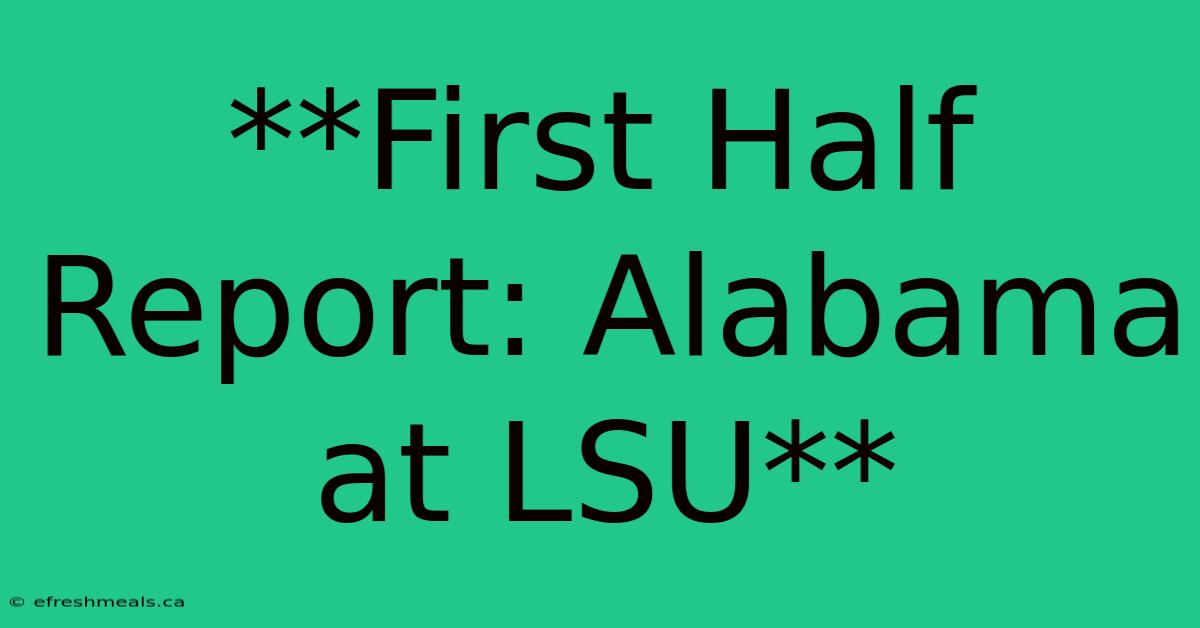 **First Half Report: Alabama At LSU** 