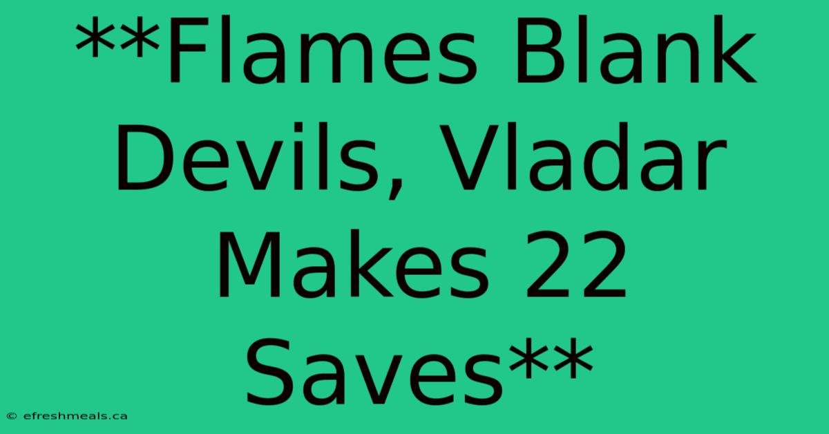 **Flames Blank Devils, Vladar Makes 22 Saves**