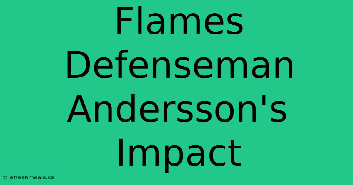 Flames Defenseman Andersson's Impact