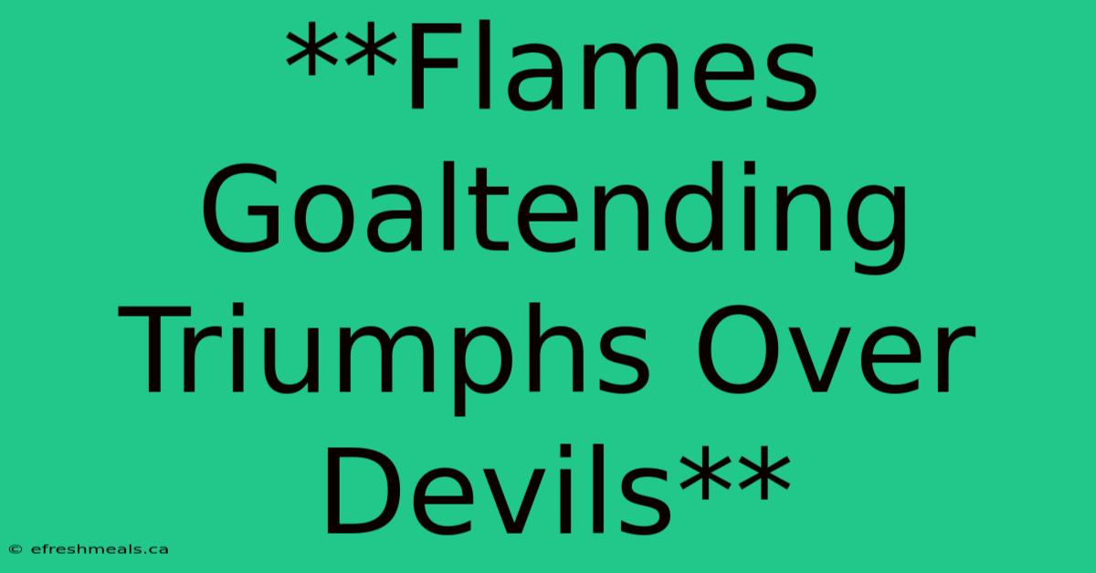 **Flames Goaltending Triumphs Over Devils** 