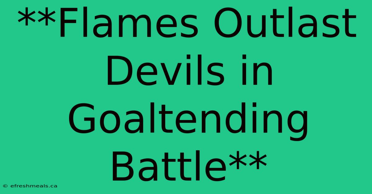 **Flames Outlast Devils In Goaltending Battle**