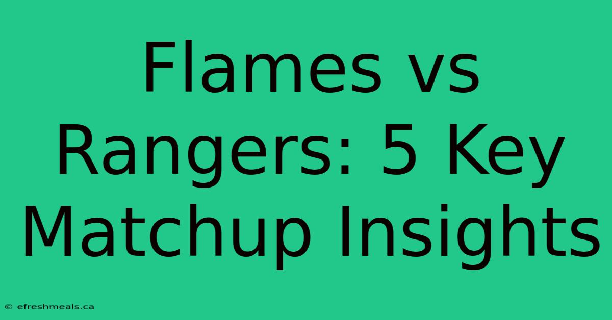 Flames Vs Rangers: 5 Key Matchup Insights