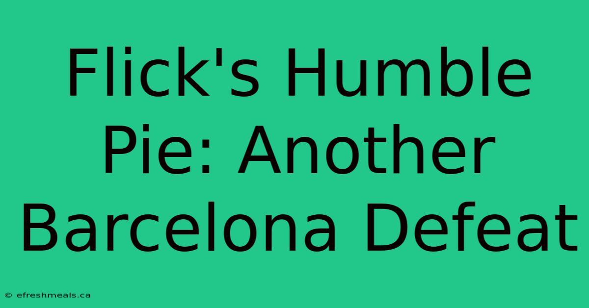 Flick's Humble Pie: Another Barcelona Defeat