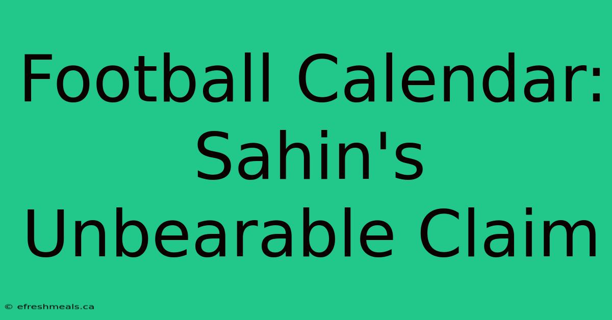 Football Calendar: Sahin's Unbearable Claim