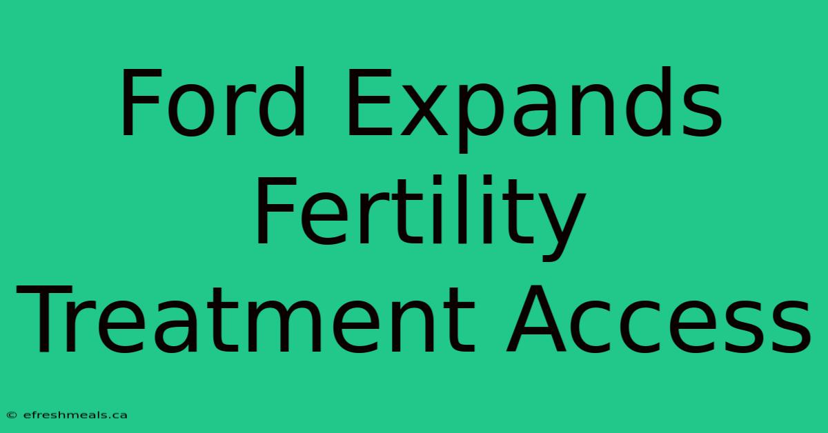 Ford Expands Fertility Treatment Access