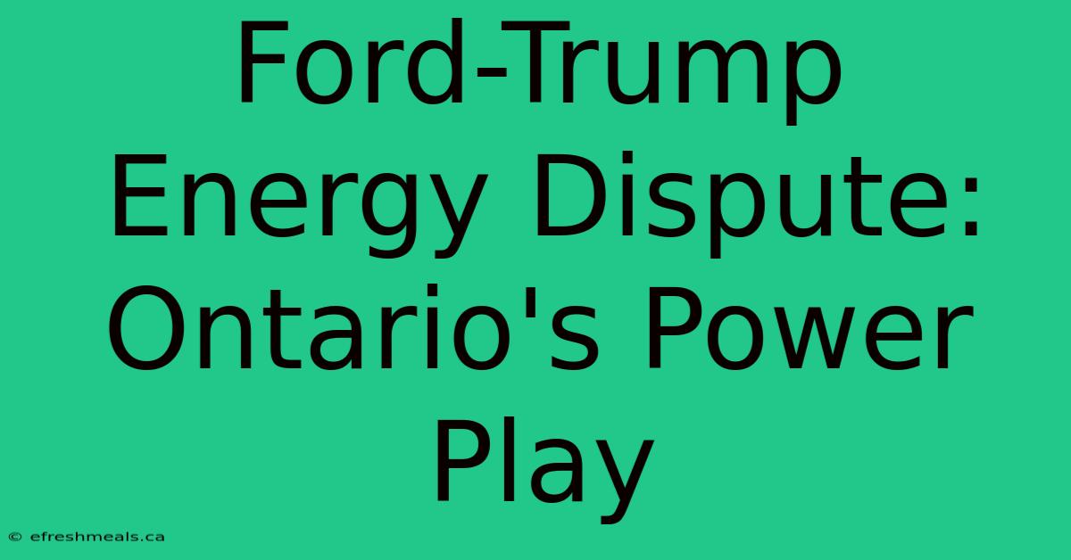 Ford-Trump Energy Dispute: Ontario's Power Play