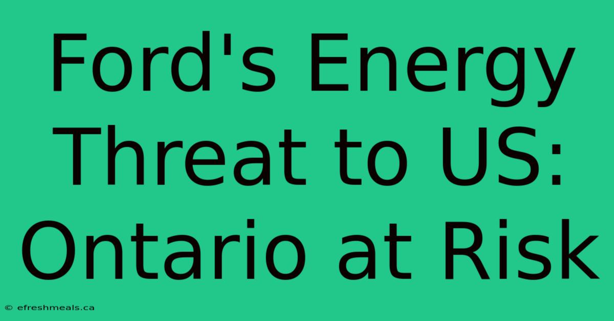 Ford's Energy Threat To US: Ontario At Risk