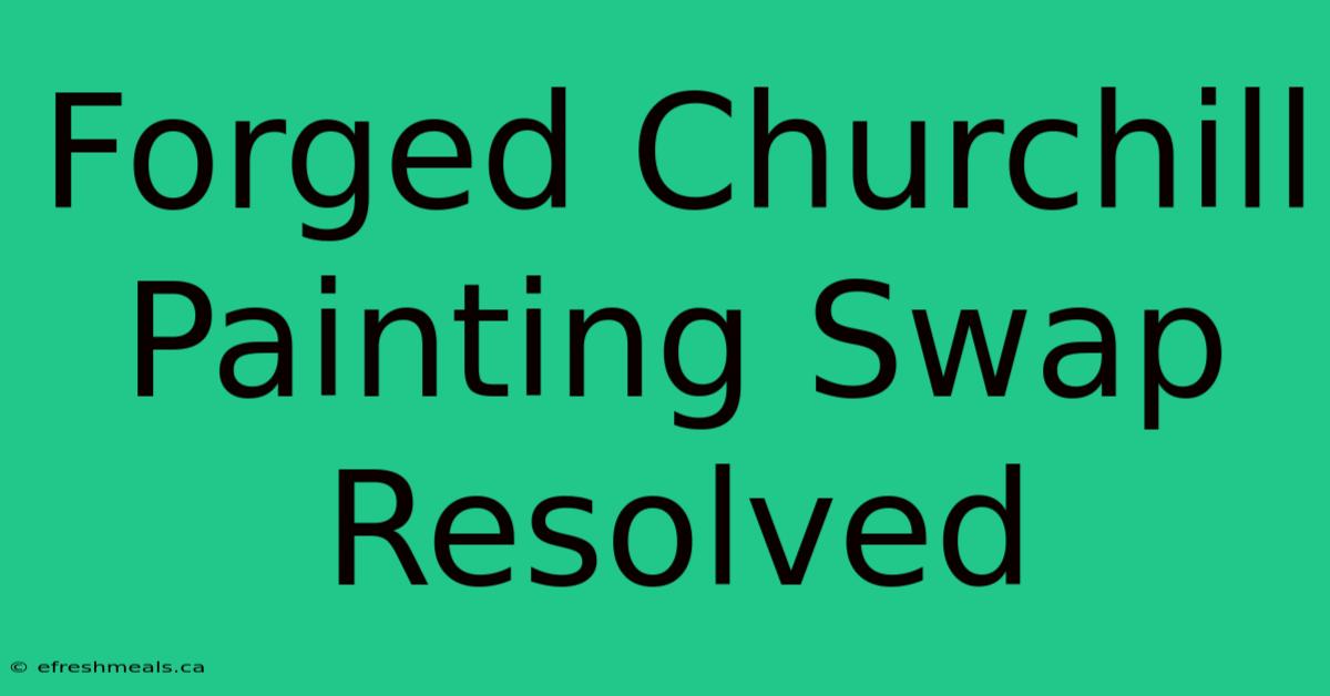 Forged Churchill Painting Swap Resolved