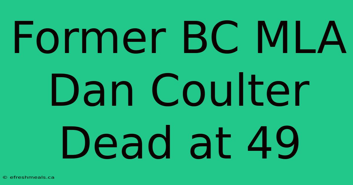 Former BC MLA Dan Coulter Dead At 49