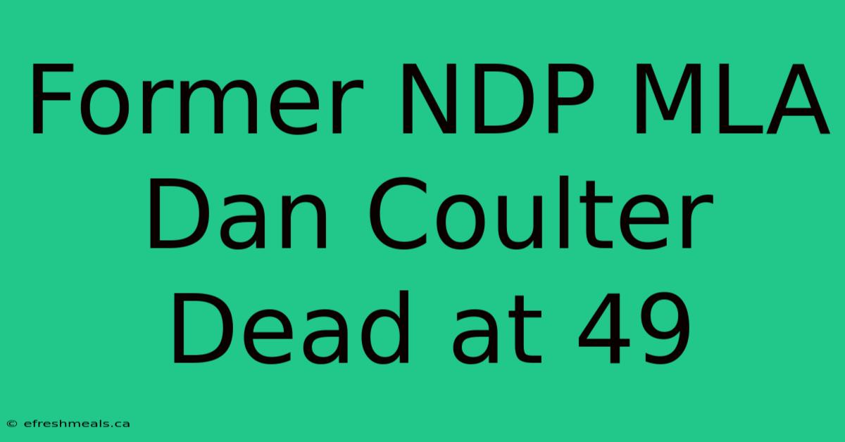 Former NDP MLA Dan Coulter Dead At 49