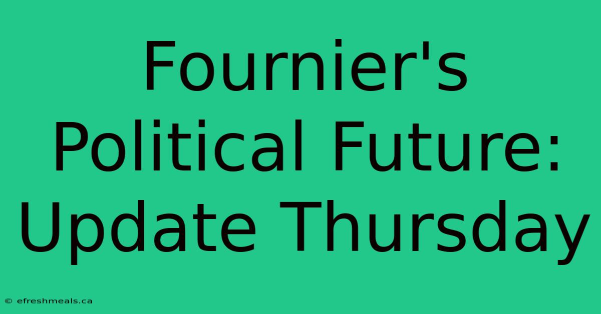 Fournier's Political Future: Update Thursday