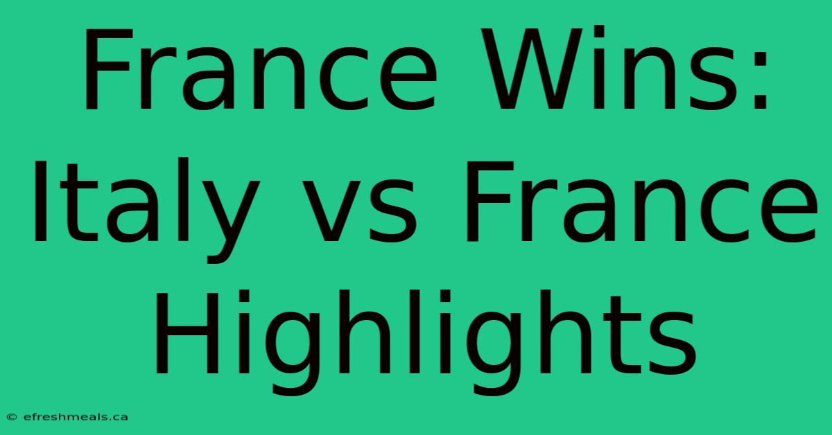 France Wins: Italy Vs France Highlights