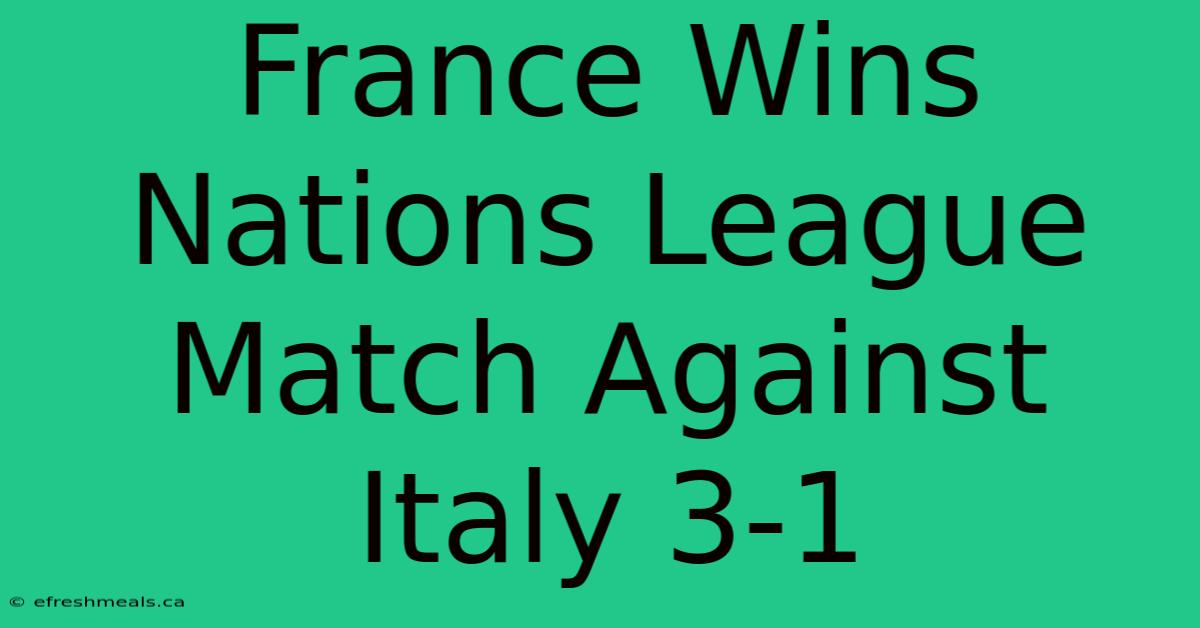 France Wins Nations League Match Against Italy 3-1