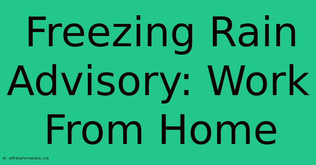 Freezing Rain Advisory: Work From Home