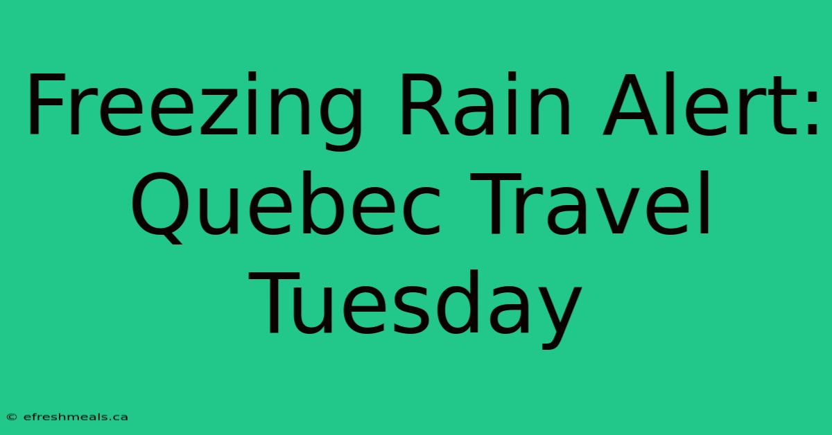 Freezing Rain Alert: Quebec Travel Tuesday