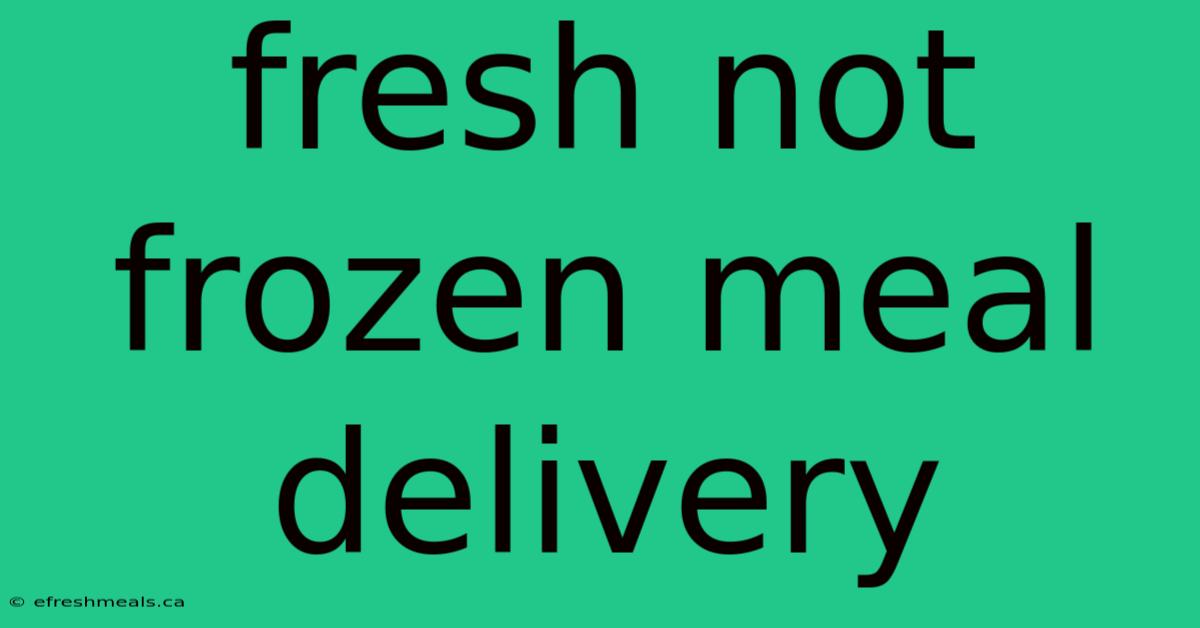 Fresh Not Frozen Meal Delivery