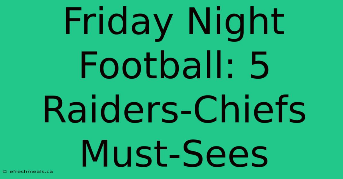 Friday Night Football: 5 Raiders-Chiefs Must-Sees