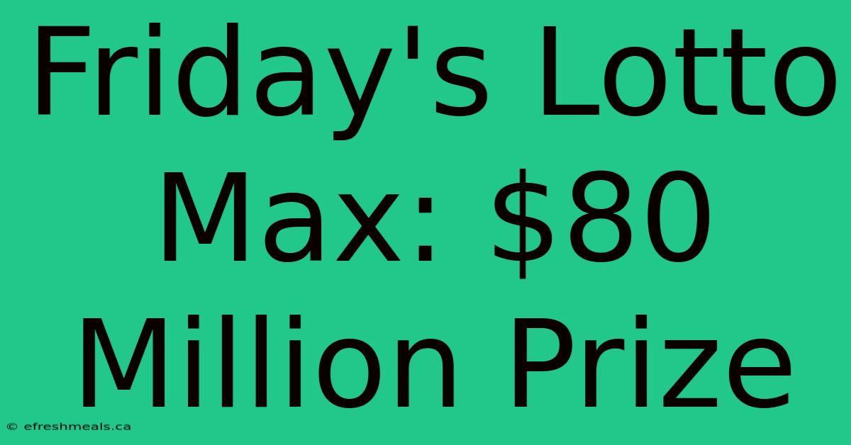 Friday's Lotto Max: $80 Million Prize