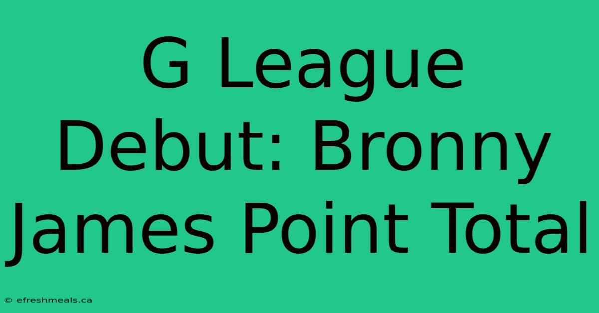 G League Debut: Bronny James Point Total 