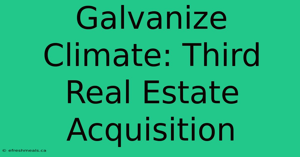 Galvanize Climate: Third Real Estate Acquisition