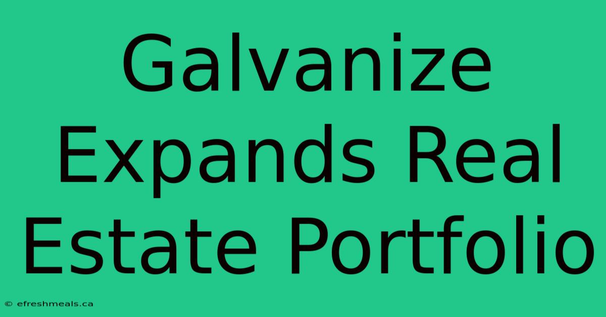 Galvanize Expands Real Estate Portfolio