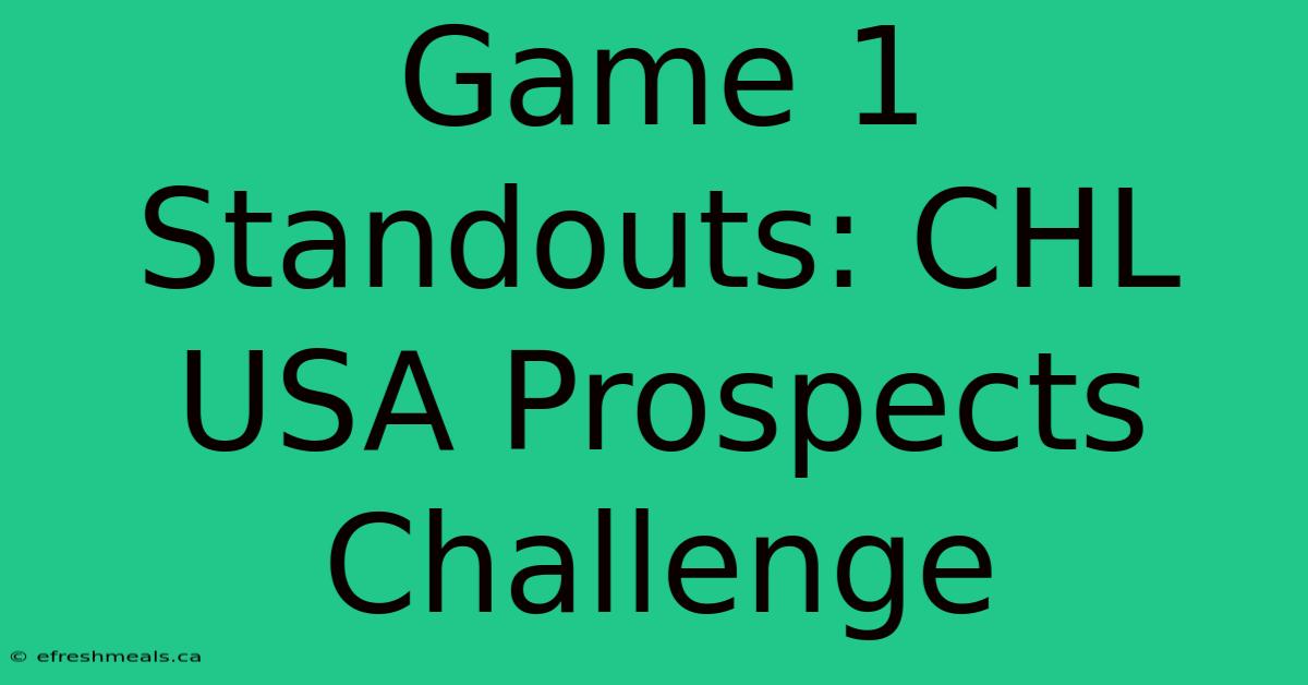 Game 1 Standouts: CHL USA Prospects Challenge