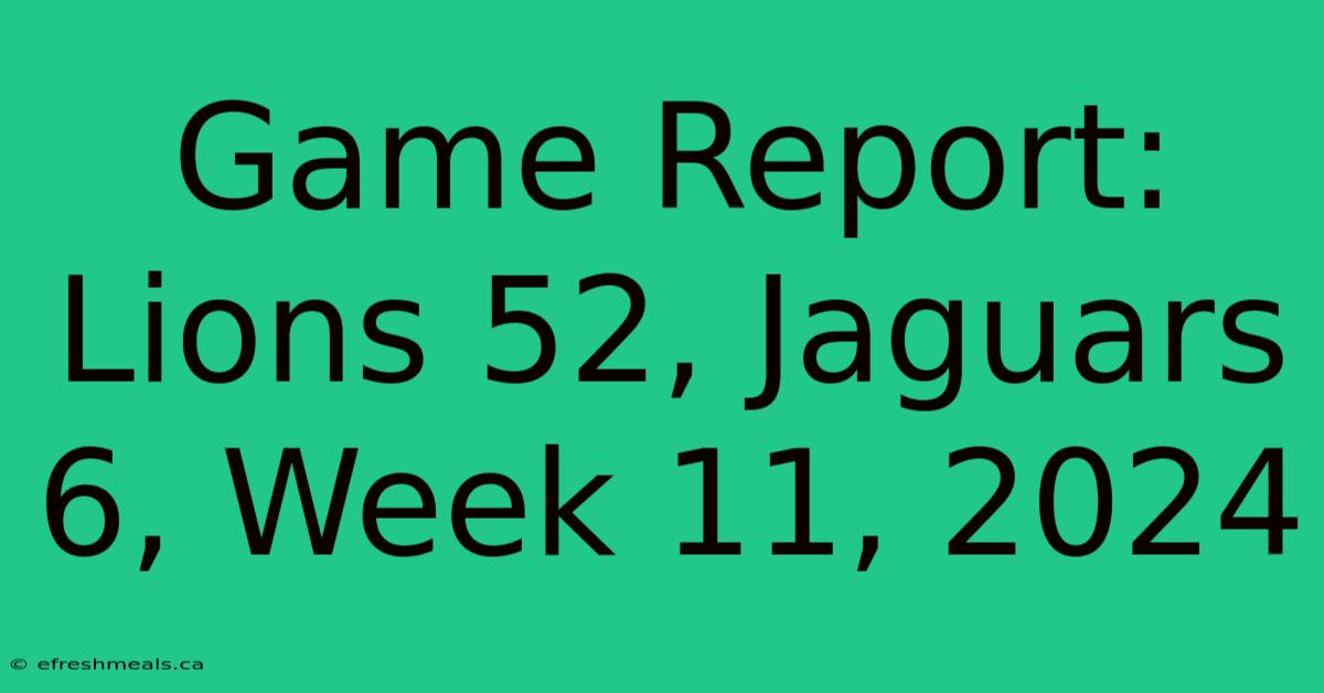 Game Report: Lions 52, Jaguars 6, Week 11, 2024