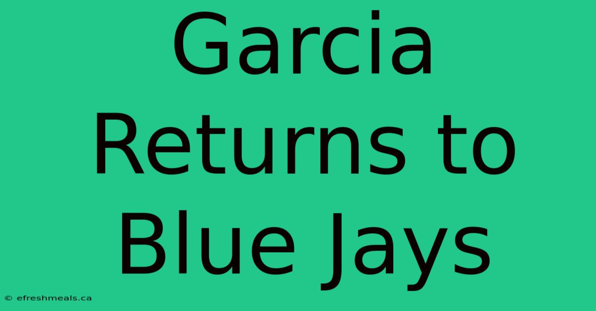 Garcia Returns To Blue Jays