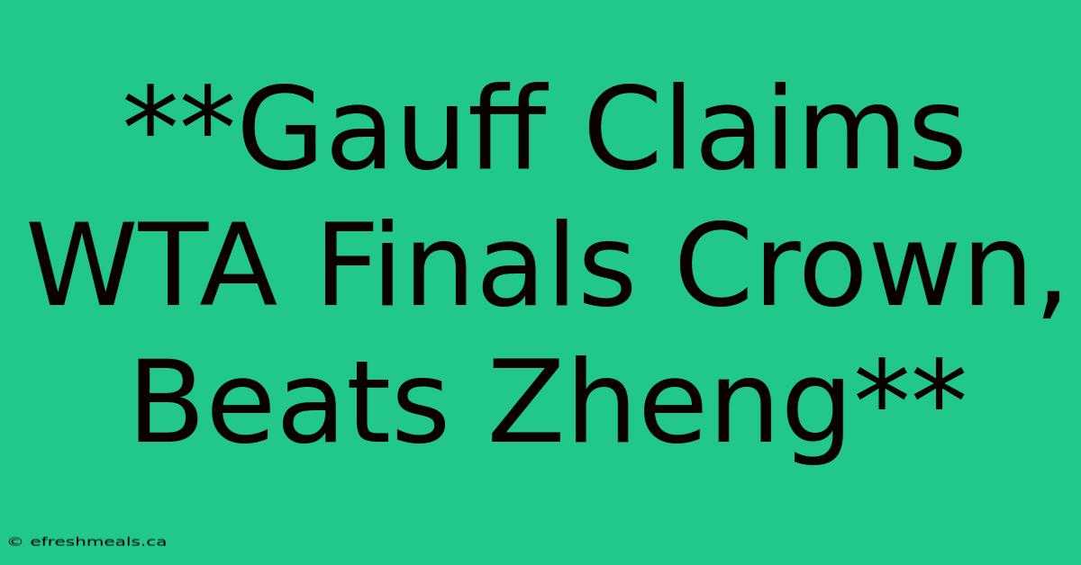 **Gauff Claims WTA Finals Crown, Beats Zheng** 