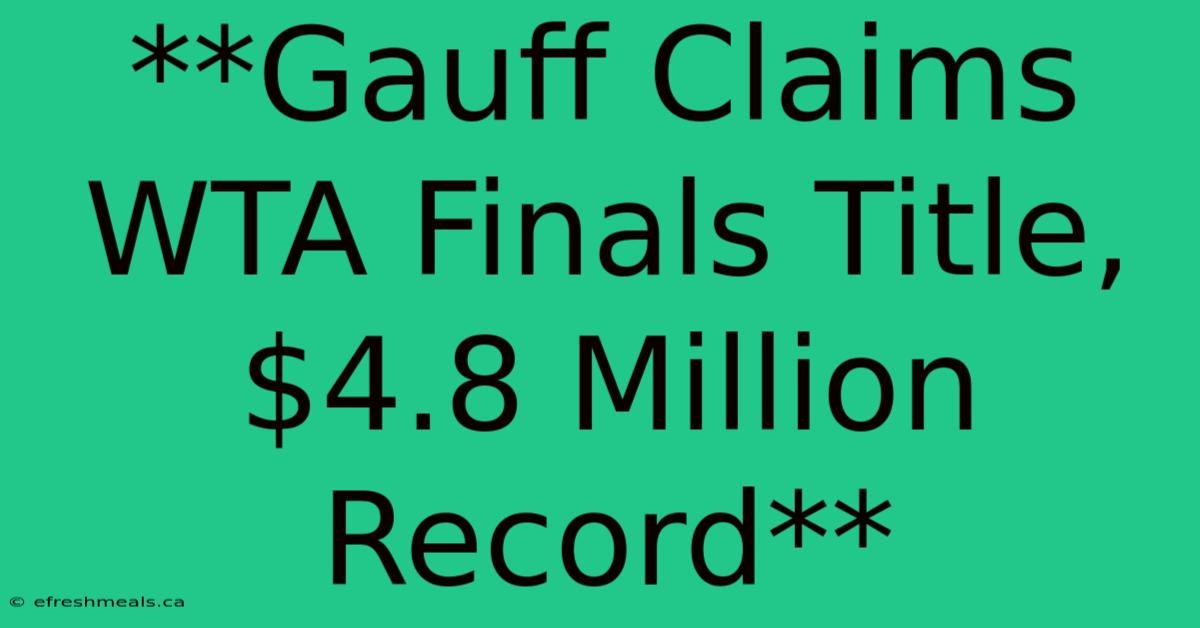 **Gauff Claims WTA Finals Title, $4.8 Million Record**