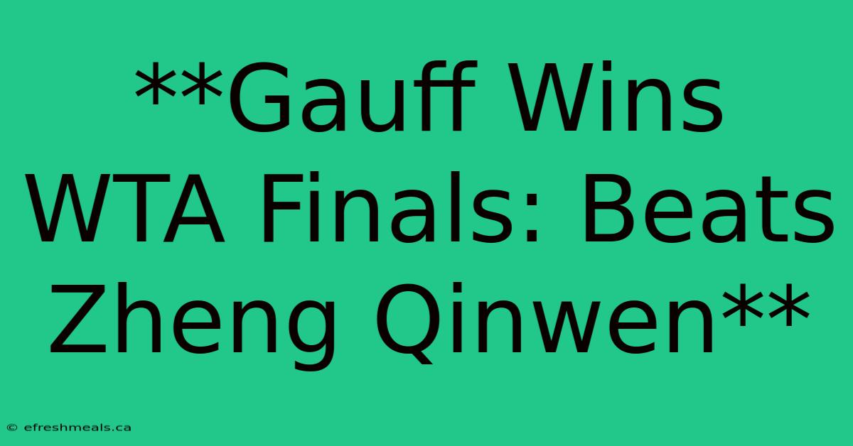 **Gauff Wins WTA Finals: Beats Zheng Qinwen** 