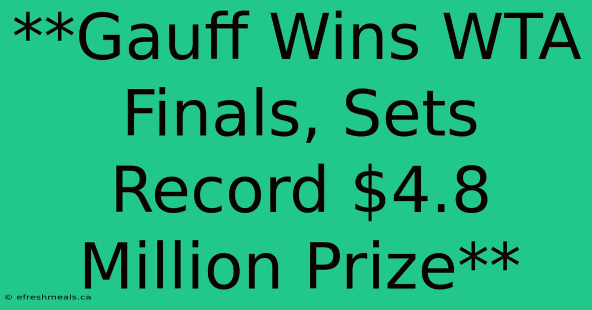 **Gauff Wins WTA Finals, Sets Record $4.8 Million Prize**