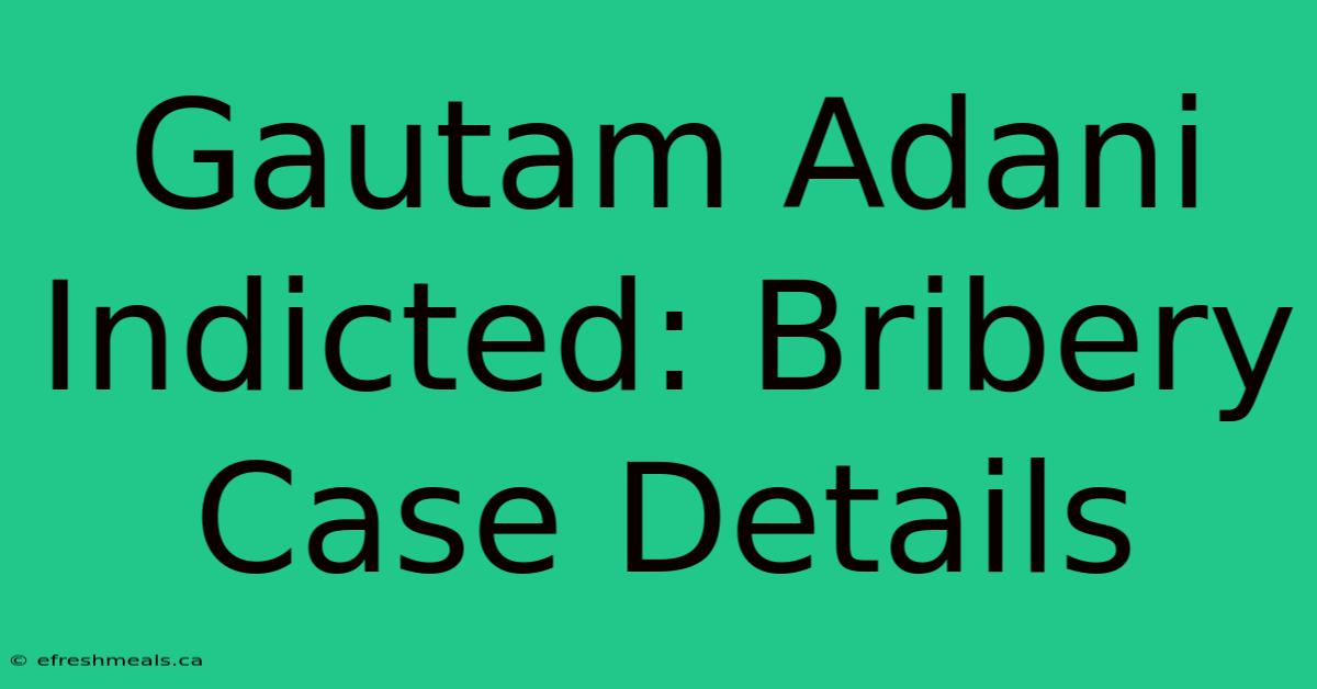 Gautam Adani Indicted: Bribery Case Details