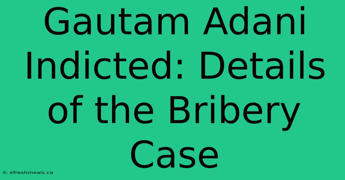 Gautam Adani Indicted: Details Of The Bribery Case