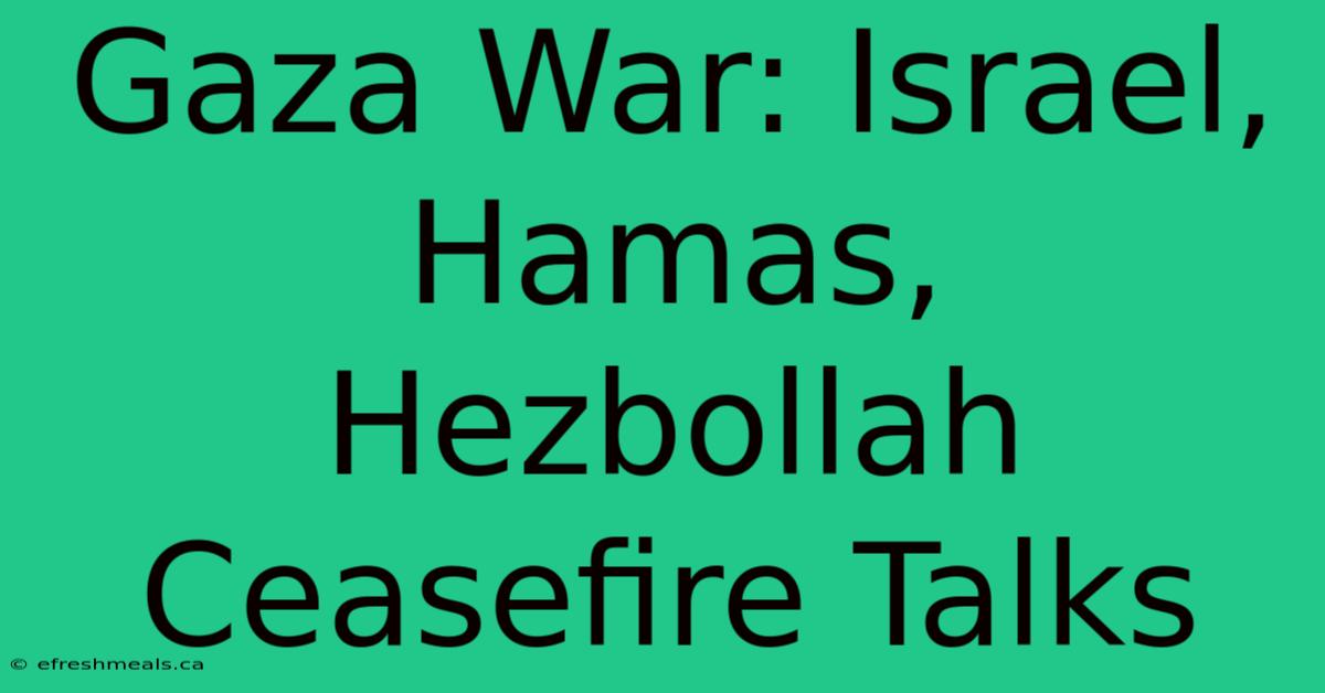 Gaza War: Israel, Hamas, Hezbollah Ceasefire Talks