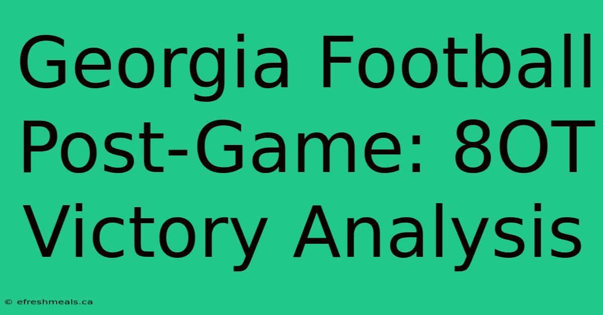 Georgia Football Post-Game: 8OT Victory Analysis