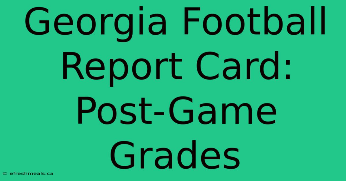 Georgia Football Report Card: Post-Game Grades