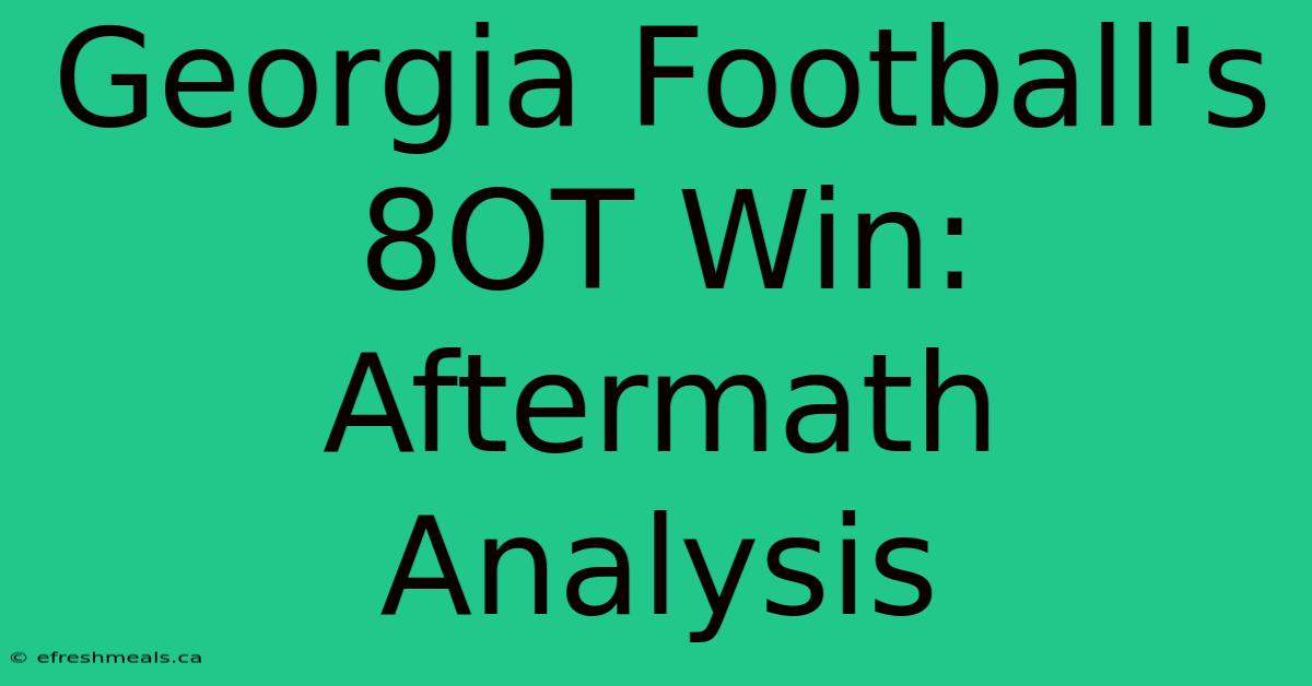 Georgia Football's 8OT Win: Aftermath Analysis