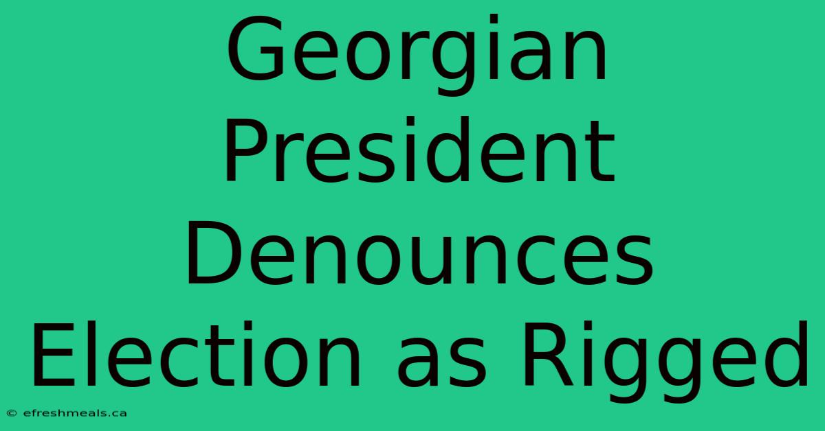 Georgian President Denounces Election As Rigged