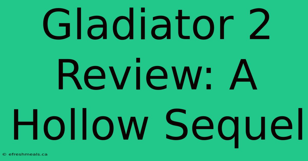 Gladiator 2 Review: A Hollow Sequel